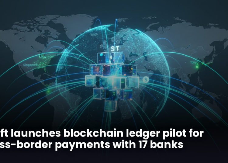 Swift launches blockchain ledger pilot for cross-border payments with 17 banks