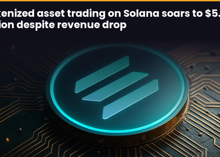Tokenized asset trading on Solana soars to $5.8 billion despite revenue drop