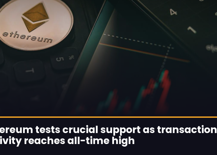 Ethereum tests crucial support as transaction activity reaches all-time high